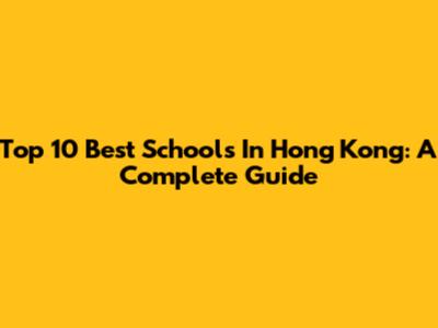Top 10 Best Schools In Hong Kong: A Complete Guide