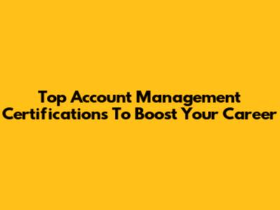 Top Account Management Certifications To Boost Your Career