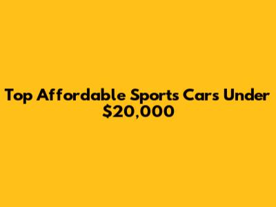 Top Affordable Sports Cars Under $20,000