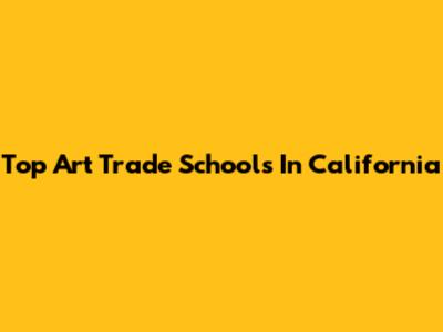 Top Art Trade Schools In California