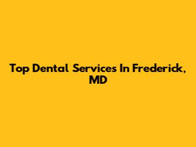 Top Dental Services In Frederick, MD