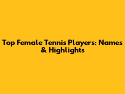 Top Female Tennis Players: Names & Highlights