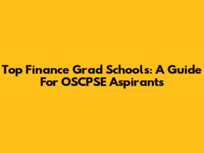 Top Finance Grad Schools: A Guide For OSCPSE Aspirants