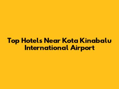 Top Hotels Near Kota Kinabalu International Airport