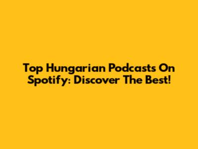 Top Hungarian Podcasts On Spotify: Discover The Best!