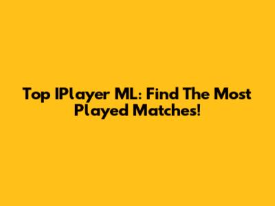 Top IPlayer ML: Find The Most Played Matches!