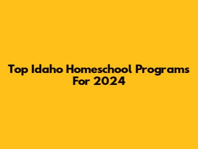Top Idaho Homeschool Programs For 2024