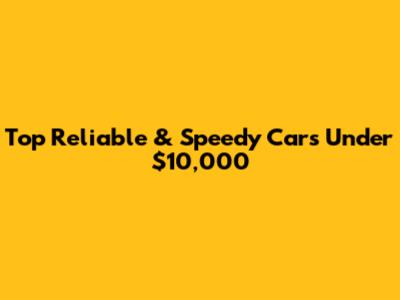 Top Reliable & Speedy Cars Under $10,000