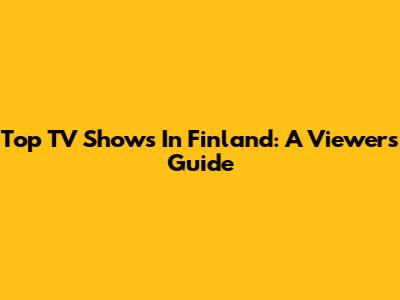 Top TV Shows In Finland: A Viewer's Guide