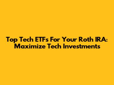 Top Tech ETFs For Your Roth IRA: Maximize Tech Investments