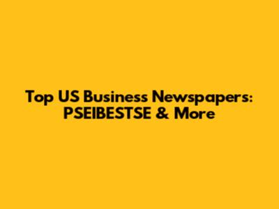 Top US Business Newspapers: PSEIBESTSE & More