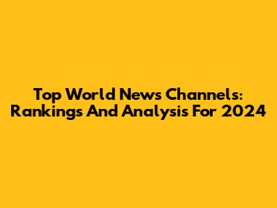 Top World News Channels: Rankings And Analysis For 2024
