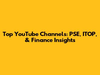 Top YouTube Channels: PSE, ITOP, & Finance Insights