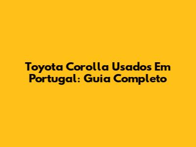 Toyota Corolla Usados Em Portugal: Guia Completo