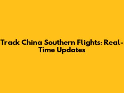 Track China Southern Flights: Real-Time Updates