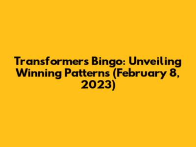 Transformers Bingo: Unveiling Winning Patterns (February 8, 2023)