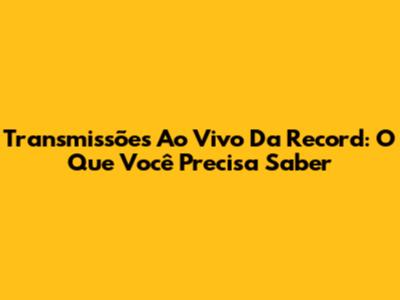 Transmissões Ao Vivo Da Record: O Que Você Precisa Saber
