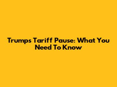Trump's Tariff Pause: What You Need To Know