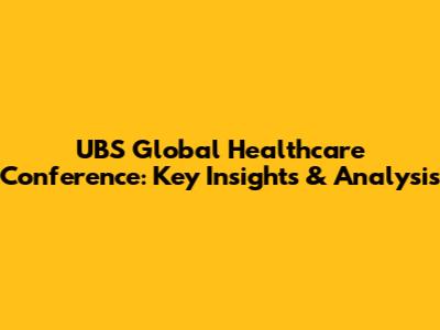 UBS Global Healthcare Conference: Key Insights & Analysis