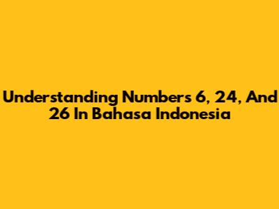 Understanding Numbers 6, 24, And 26 In Bahasa Indonesia