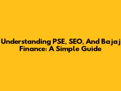 Understanding PSE, SEO, And Bajaj Finance: A Simple Guide