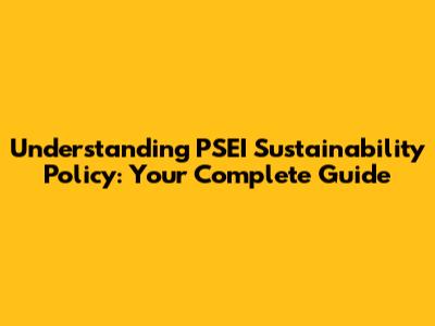 Understanding PSEI Sustainability Policy: Your Complete Guide