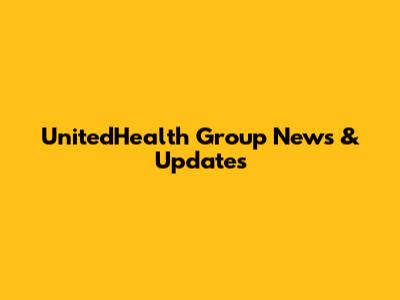 UnitedHealth Group News & Updates