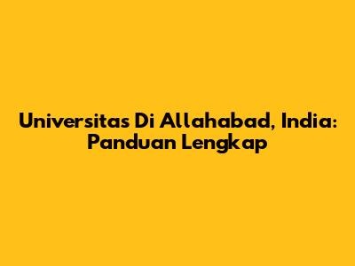 Universitas Di Allahabad, India: Panduan Lengkap