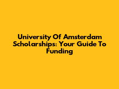 University Of Amsterdam Scholarships: Your Guide To Funding