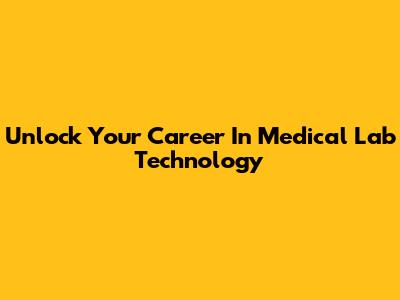 Unlock Your Career In Medical Lab Technology