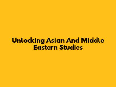 Unlocking Asian And Middle Eastern Studies