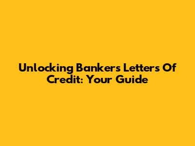 Unlocking Banker's Letters Of Credit: Your Guide