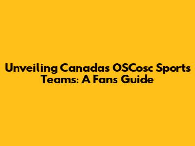 Unveiling Canada's OSCosc Sports Teams: A Fan's Guide