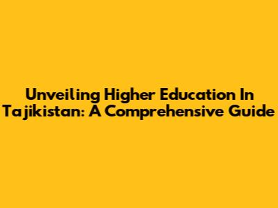 Unveiling Higher Education In Tajikistan: A Comprehensive Guide