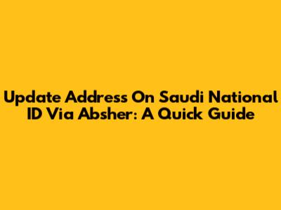 Update Address On Saudi National ID Via Absher: A Quick Guide