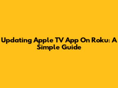 Updating Apple TV App On Roku: A Simple Guide