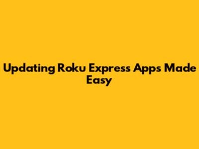 Updating Roku Express Apps Made Easy
