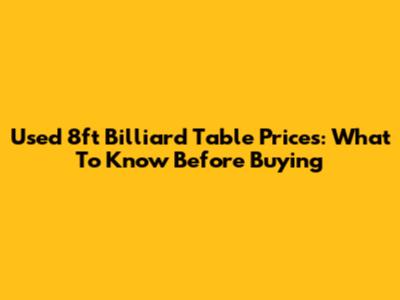 Used 8ft Billiard Table Prices: What To Know Before Buying