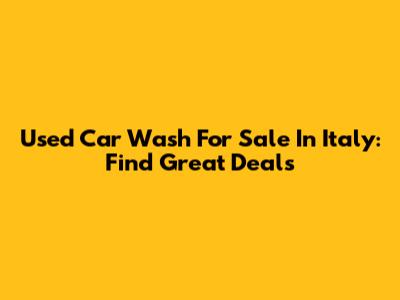 Used Car Wash For Sale In Italy: Find Great Deals