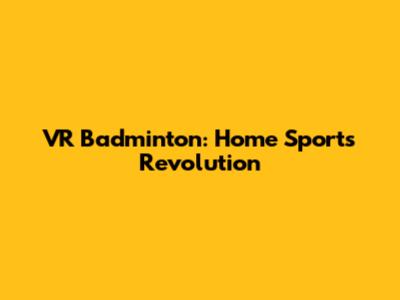 VR Badminton: Home Sports Revolution