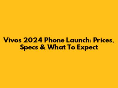 Vivo's 2024 Phone Launch: Prices, Specs & What To Expect