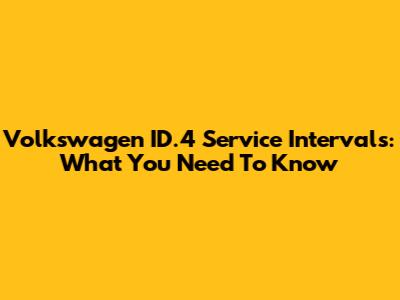 Volkswagen ID.4 Service Intervals: What You Need To Know