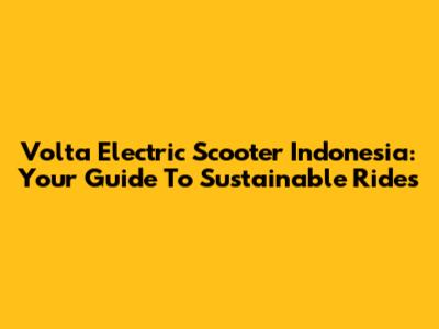 Volta Electric Scooter Indonesia: Your Guide To Sustainable Rides