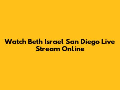 Watch Beth Israel San Diego Live Stream Online