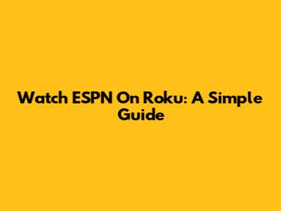 Watch ESPN On Roku: A Simple Guide