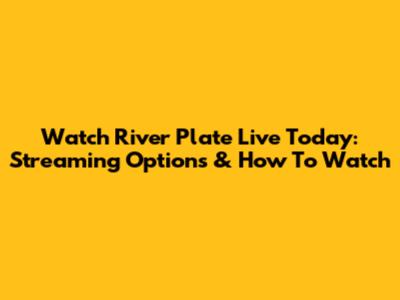Watch River Plate Live Today: Streaming Options & How To Watch