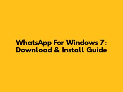 WhatsApp For Windows 7: Download & Install Guide