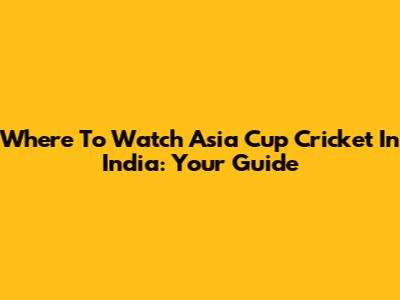 Where To Watch Asia Cup Cricket In India: Your Guide