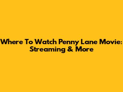Where To Watch Penny Lane Movie: Streaming & More