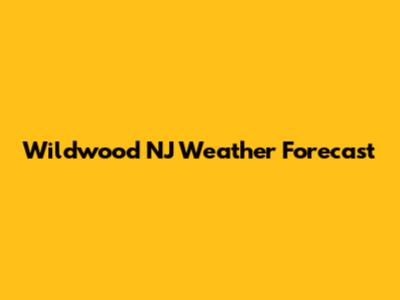 Wildwood NJ Weather Forecast